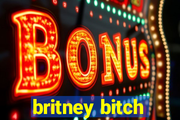 britney bitch